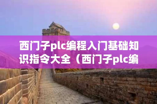 西门子plc编程入门基础知识指令大全（西门子plc编程常用指令大全）