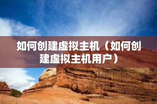 如何创建虚拟主机（如何创建虚拟主机用户）