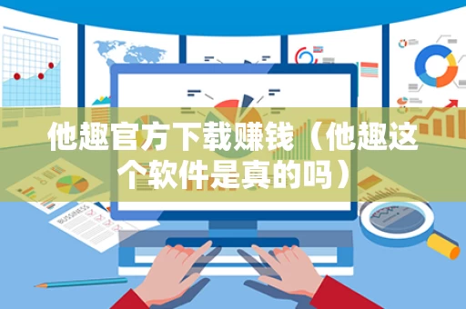 他趣官方下载赚钱（他趣这个软件是真的吗）