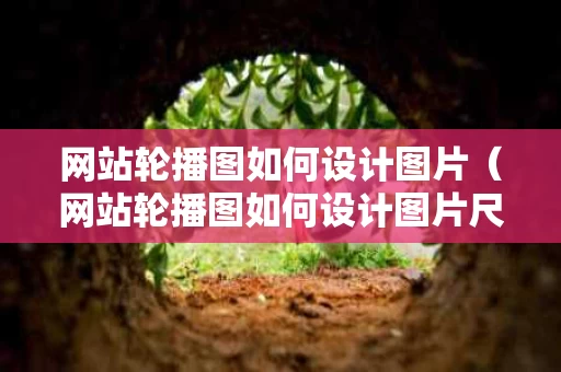 网站轮播图如何设计图片（网站轮播图如何设计图片尺寸）