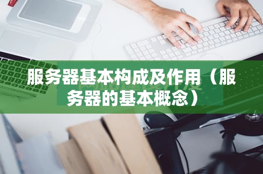 服务器基本构成及作用（服务器的基本概念）
