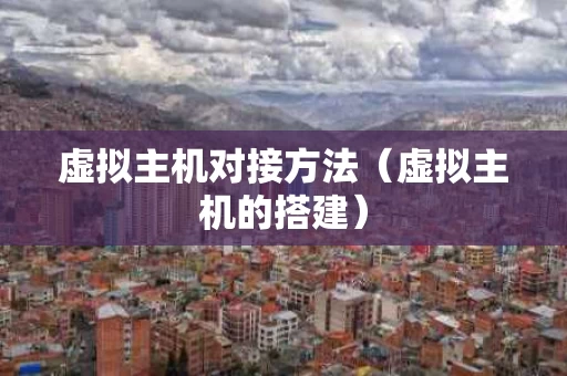 虚拟主机对接方法（虚拟主机的搭建）