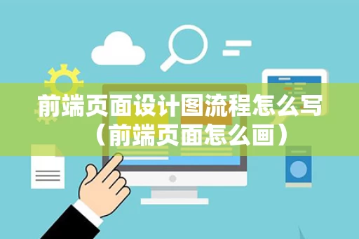 前端页面设计图流程怎么写（前端页面怎么画）