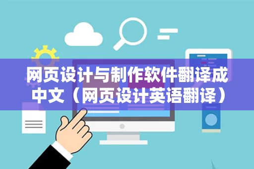 网页设计与制作软件翻译成中文（网页设计英语翻译）