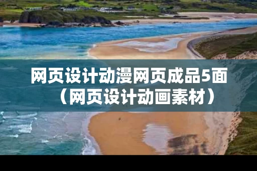 网页设计动漫网页成品5面（网页设计动画素材）