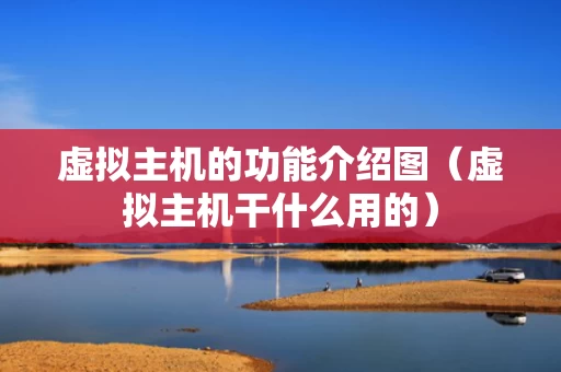 虚拟主机的功能介绍图（虚拟主机干什么用的）