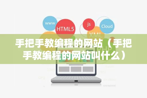 手把手教编程的网站（手把手教编程的网站叫什么）