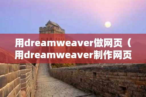 用dreamweaver做网页（用dreamweaver制作网页）