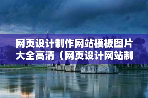 网页设计制作网站模板图片大全高清（网页设计网站制作）