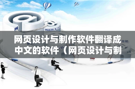 网页设计与制作软件翻译成中文的软件（网页设计与制作软件翻译成中文的软件叫什么）