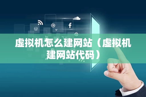 虚拟机怎么建网站（虚拟机建网站代码）