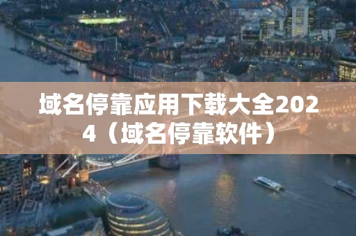 域名停靠应用下载大全2024（域名停靠软件）