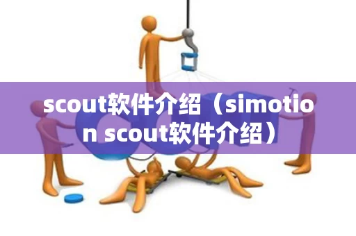 scout软件介绍（simotion scout软件介绍）