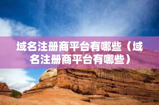 域名注册商平台有哪些（域名注册商平台有哪些）
