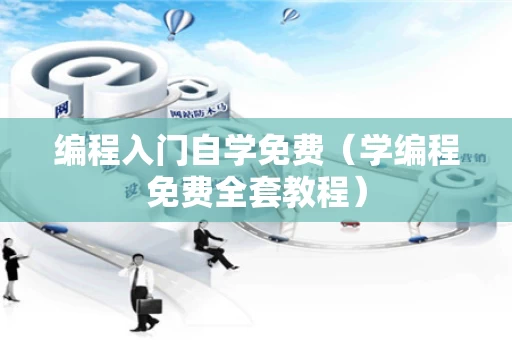 编程入门自学免费（学编程免费全套教程）
