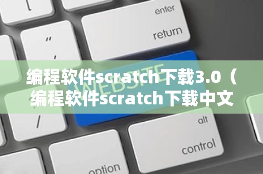 编程软件scratch下载3.0（编程软件scratch下载中文版免费）