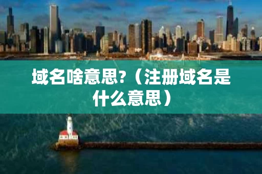 域名啥意思?（注册域名是什么意思）