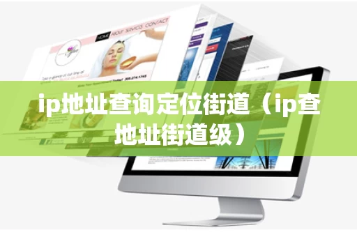 ip地址查询定位街道（ip查地址街道级）