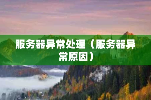 服务器异常处理（服务器异常原因）