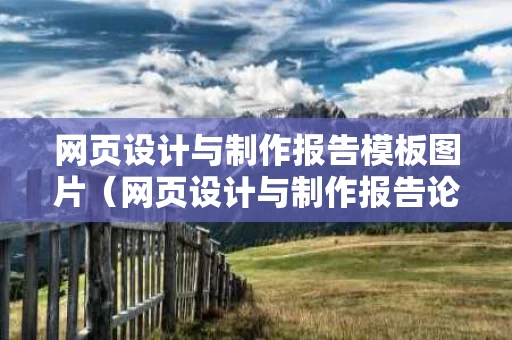 网页设计与制作报告模板图片（网页设计与制作报告论文3000字）
