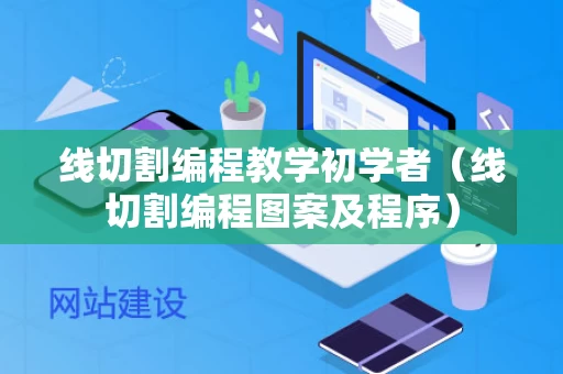 线切割编程教学初学者（线切割编程图案及程序）