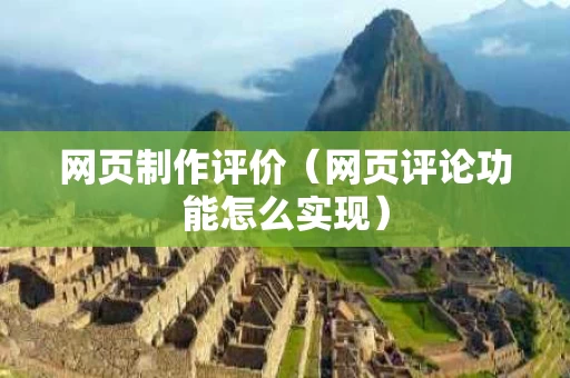 网页制作评价（网页评论功能怎么实现）