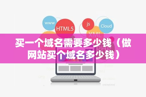 买一个域名需要多少钱（做网站买个域名多少钱）