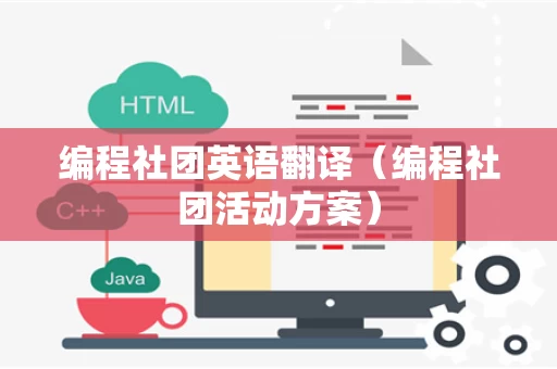 编程社团英语翻译（编程社团活动方案）