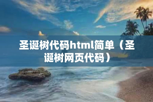 圣诞树代码html简单（圣诞树网页代码）