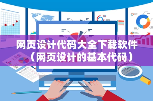 网页设计代码大全下载软件（网页设计的基本代码）