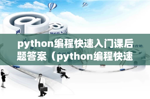 python编程快速入门课后题答案（python编程快速入门课后题答案大全）