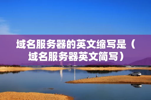 域名服务器的英文缩写是（域名服务器英文简写）