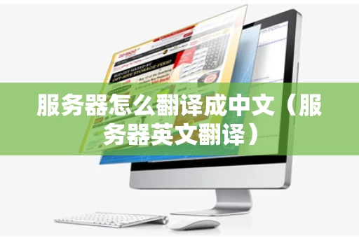 服务器怎么翻译成中文（服务器英文翻译）