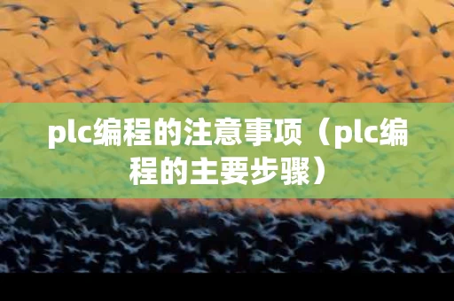 plc编程的注意事项（plc编程的主要步骤）
