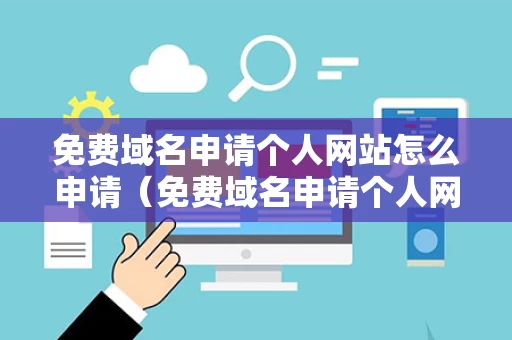 免费域名申请个人网站怎么申请（免费域名申请个人网站怎么申请的）