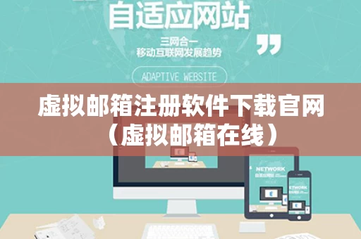 虚拟邮箱注册软件下载官网（虚拟邮箱在线）