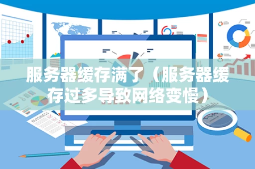 服务器缓存满了（服务器缓存过多导致网络变慢）