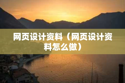 网页设计资料（网页设计资料怎么做）