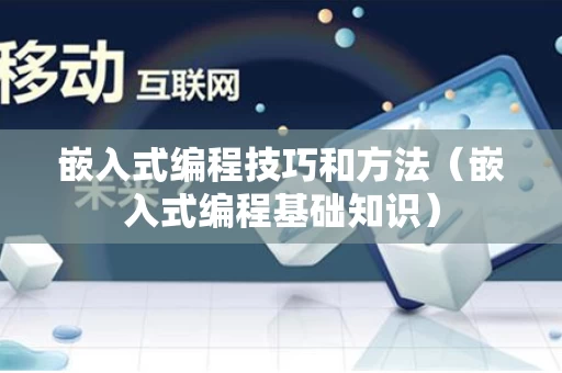 嵌入式编程技巧和方法（嵌入式编程基础知识）