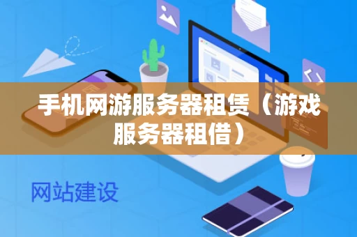 手机网游服务器租赁（游戏服务器租借）