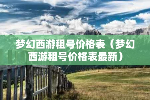 梦幻西游租号价格表（梦幻西游租号价格表最新）