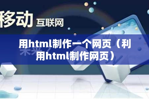 用html制作一个网页（利用html制作网页）