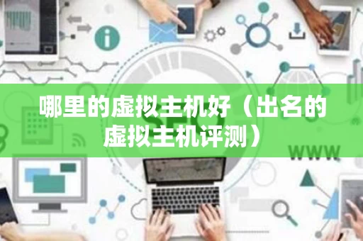 哪里的虚拟主机好（出名的虚拟主机评测）