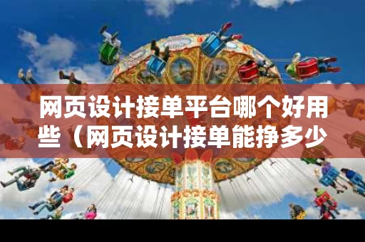 网页设计接单平台哪个好用些（网页设计接单能挣多少钱）
