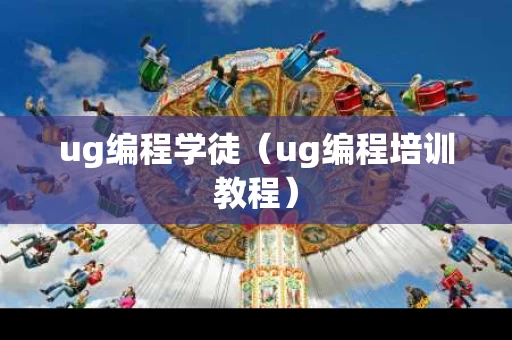 ug编程学徒（ug编程培训教程）