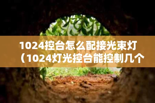 1024控台怎么配接光束灯（1024灯光控台能控制几个灯）