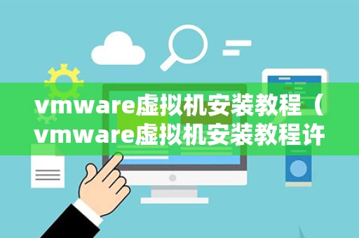 vmware虚拟机安装教程（vmware虚拟机安装教程许可证）