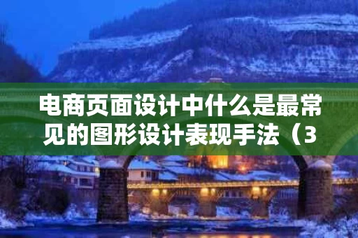 电商页面设计中什么是最常见的图形设计表现手法（3 电商常见的作图工具不包括 ）