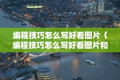 编程技巧怎么写好看图片（编程技巧怎么写好看图片和文字）