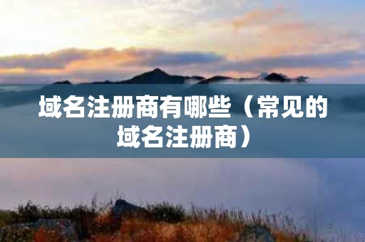 域名注册商有哪些（常见的域名注册商）